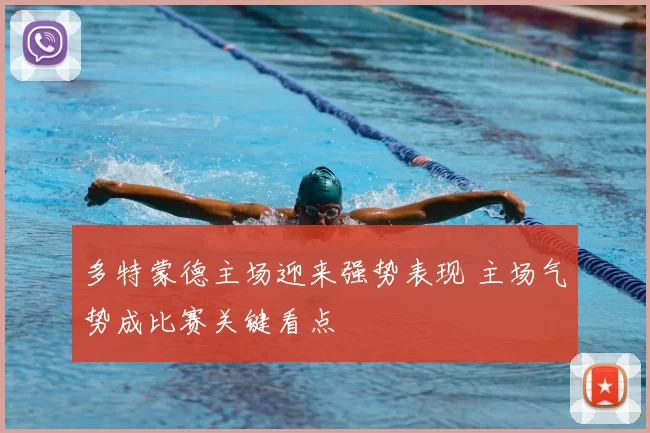 多特蒙德主场迎来强势表现 主场气势成比赛关键看点