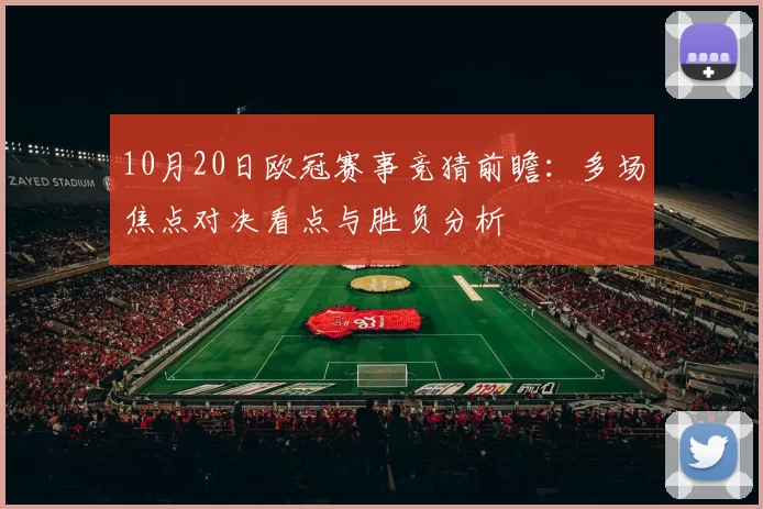 10月20日欧冠赛事竞猜前瞻:多场焦点对决看点与胜负分析