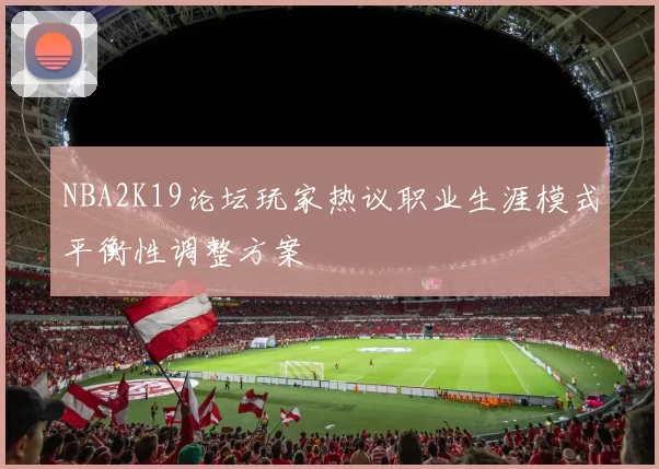 NBA2K19论坛玩家热议职业生涯模式平衡性调整方案