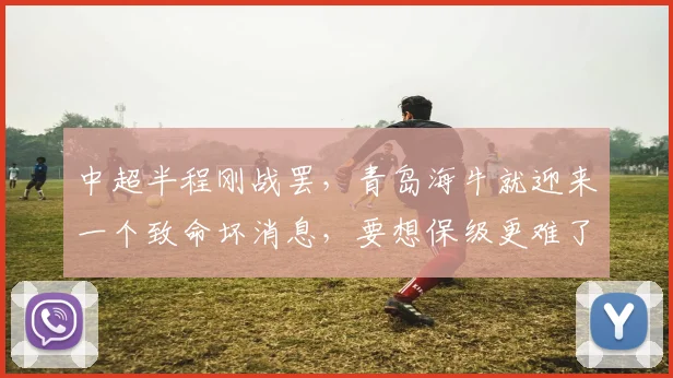 中超半程刚战罢，青岛海牛就迎来一个致命坏消息，要想保级更难了