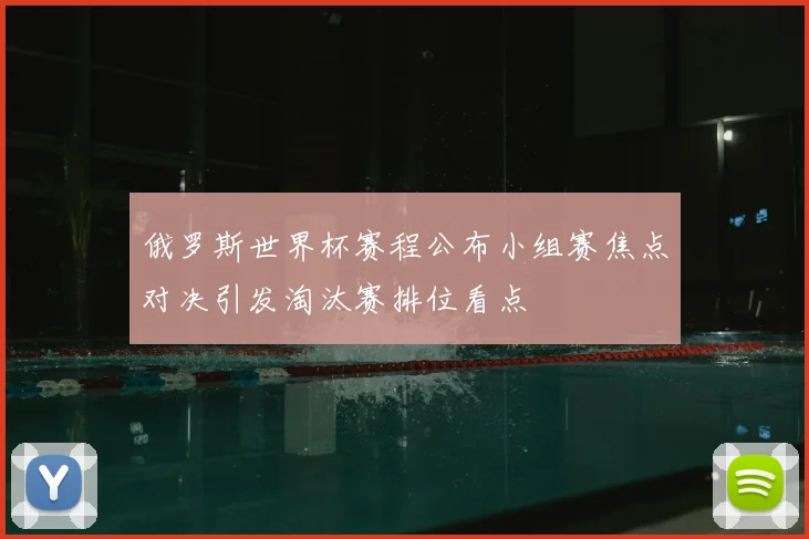 俄罗斯世界杯赛程公布小组赛焦点对决引发淘汰赛排位看点