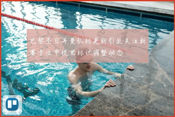 巴黎圣日耳曼队标更新引发关注新赛季法甲视觉标识调整动态