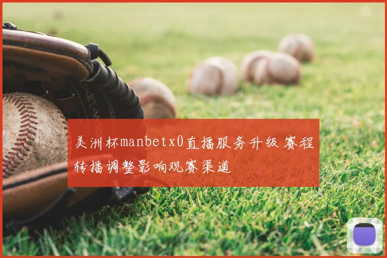 美洲杯manbetx0直播服务升级 赛程转播调整影响观赛渠道
