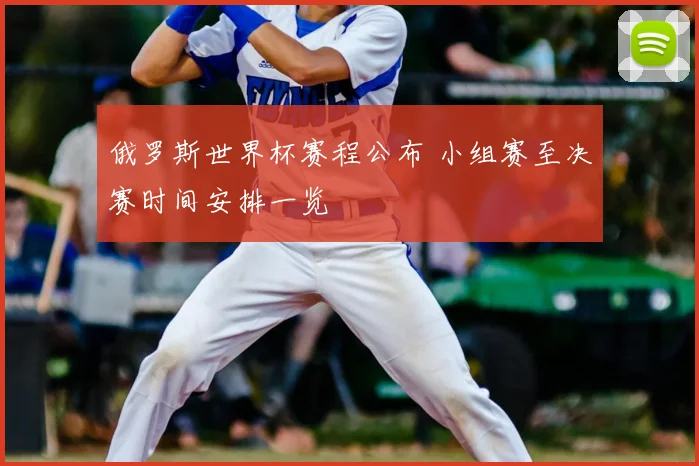 俄罗斯世界杯赛程公布 小组赛至决赛时间安排一览